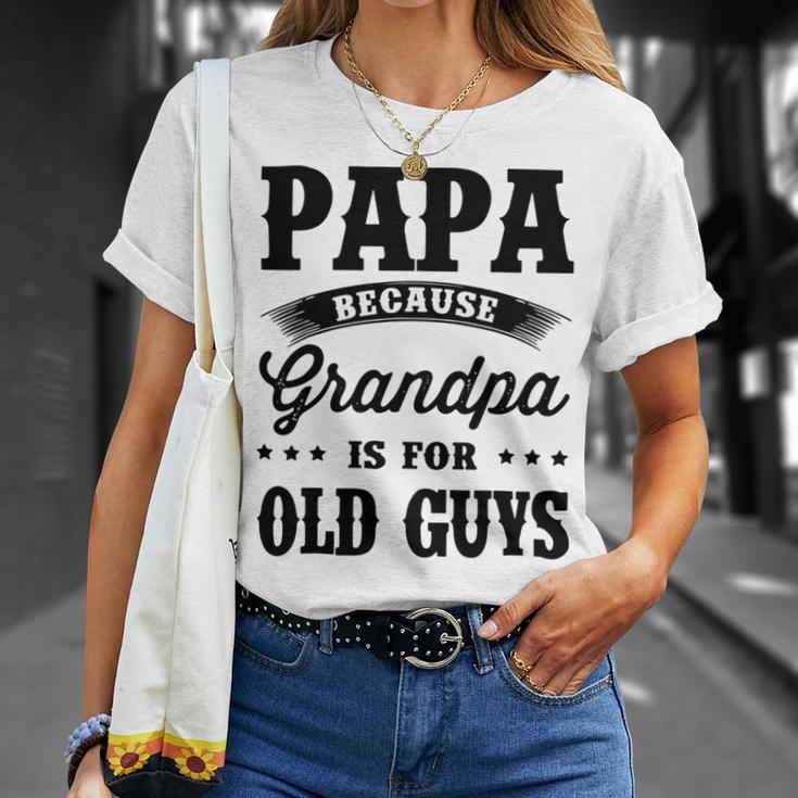 Papa Because Grandpa Is For Old Guys Fathers Day 41 Shirt Unisex T-Shirt Gifts for Her