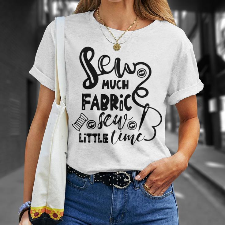 Sew Much Fabric Sew Little Time 729 Shirt Unisex T-Shirt Gifts for Her