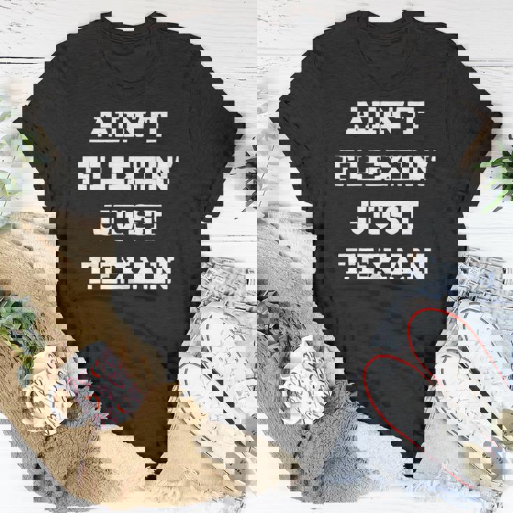 Aint Flexin Just Texan - Proud Texas Unisex T-Shirt Unique Gifts