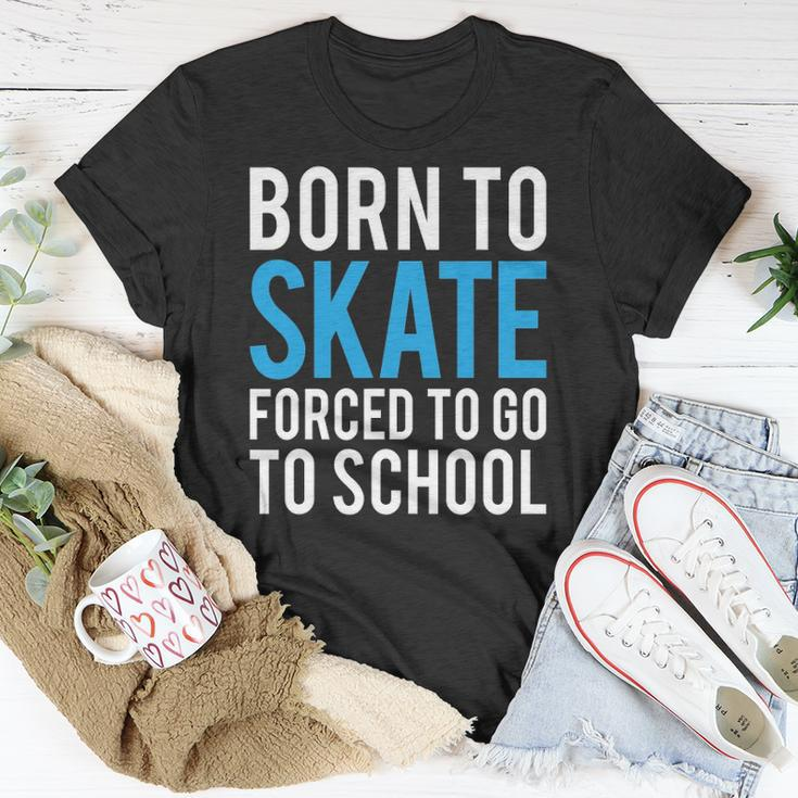 Born To Skate Forced To Go To School Unisex T-Shirt Unique Gifts