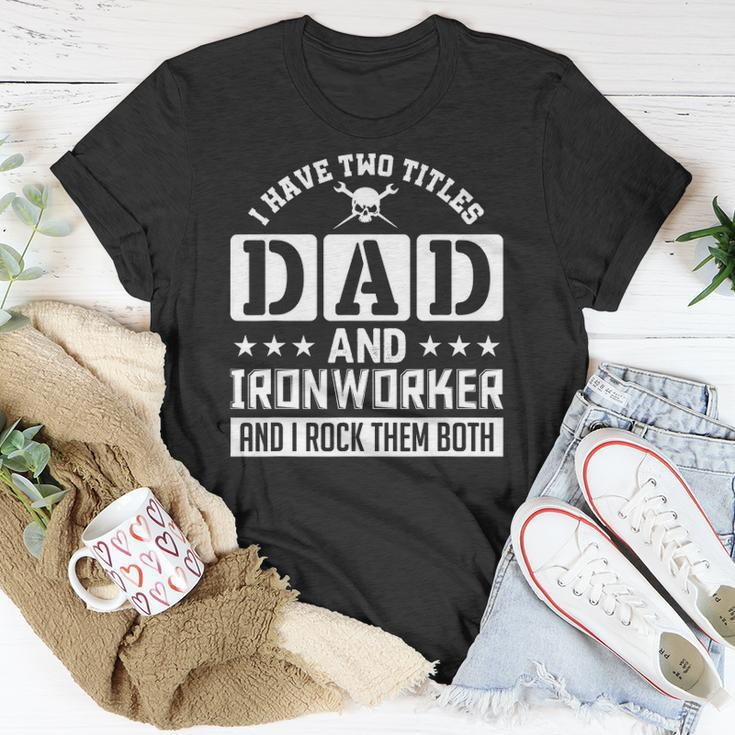 I Have Two Titles Dad And Ironworker And I Rock Them Both Unisex T-Shirt Unique Gifts