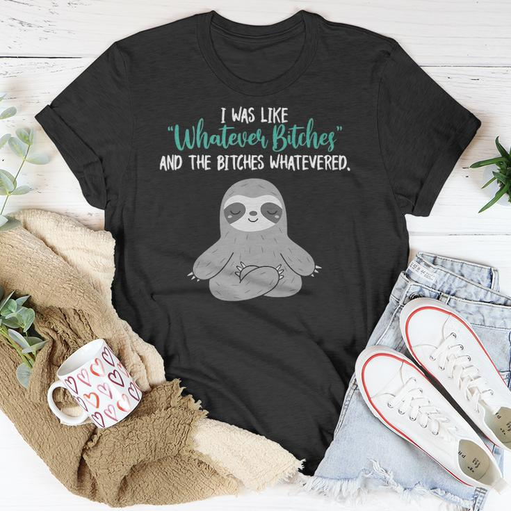 I Was Like Whatever Bitches And The Bitches Whatevered Sloth Unisex T-Shirt Unique Gifts