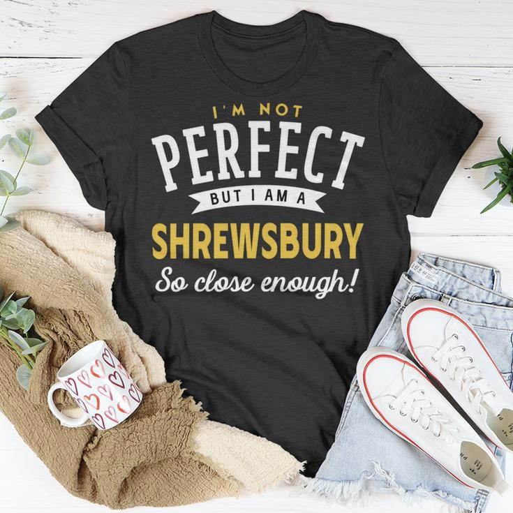 Im Not Perfect But I Am A Shrewsbury So Close Enough Unisex T-Shirt Funny Gifts