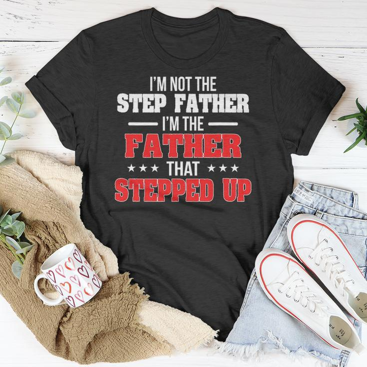 Im Not The Stepfather Im The Father That Stepped Up Dad Unisex T-Shirt Unique Gifts
