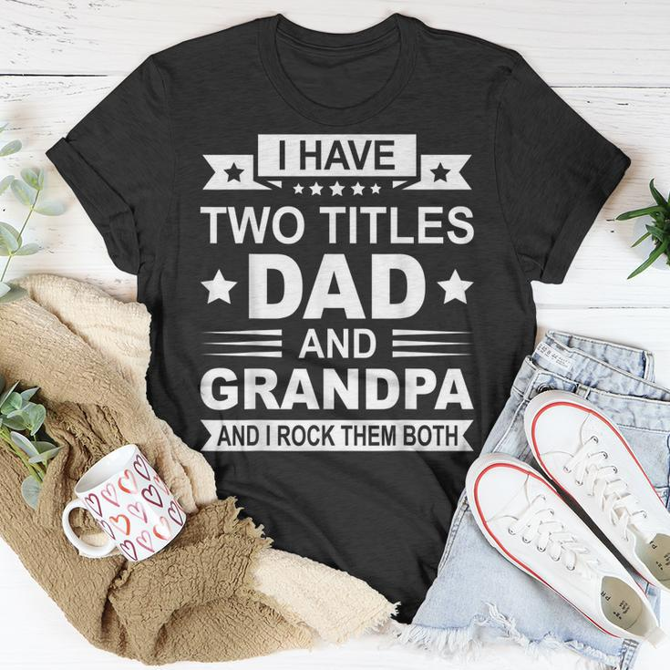 Mens I Have Two Titles Dad And Grandpa Fathers Day Gift For Daddy Unisex T-Shirt Unique Gifts