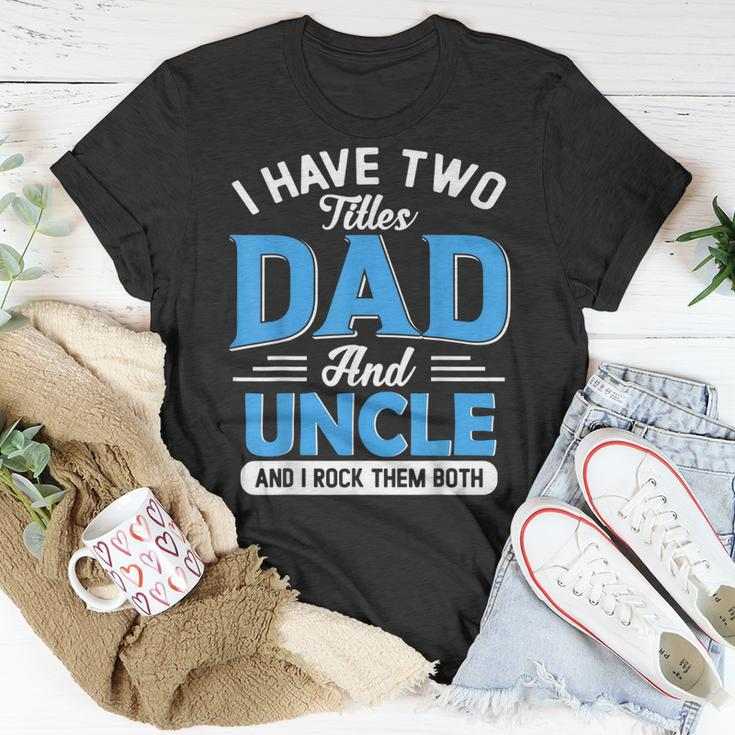 Mens I Have Two Titles Dad And Uncle Funny Grandpa Fathers Day V2 Unisex T-Shirt Funny Gifts