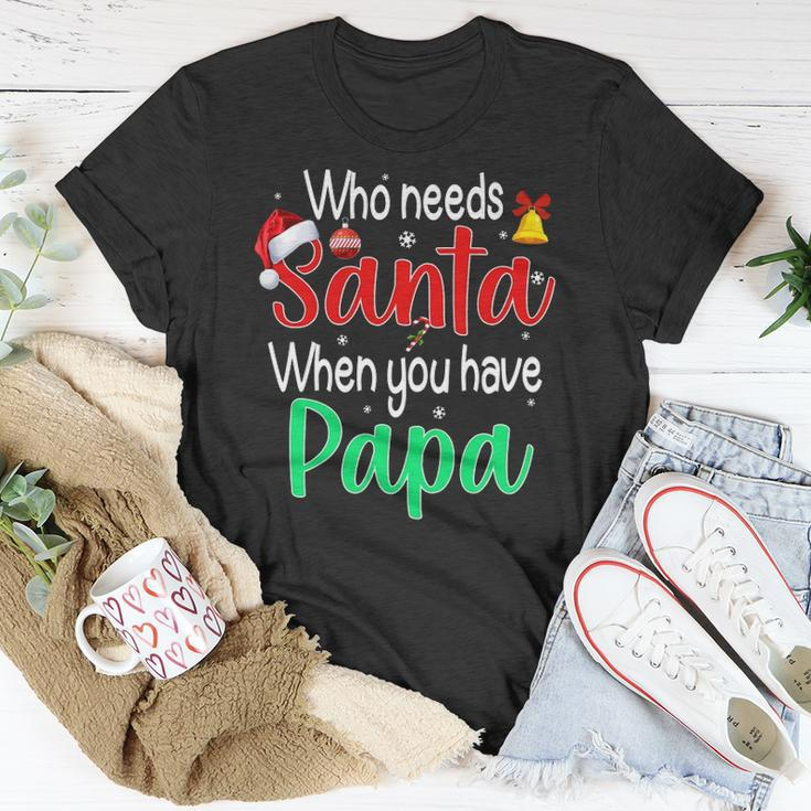 Who Needs Santa When You Have Papa Christmas Gift Unisex T-Shirt Unique Gifts