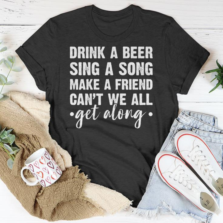 Womens Drink A Beer Sing A Song Make A Friend We Get Along Unisex T-Shirt Unique Gifts