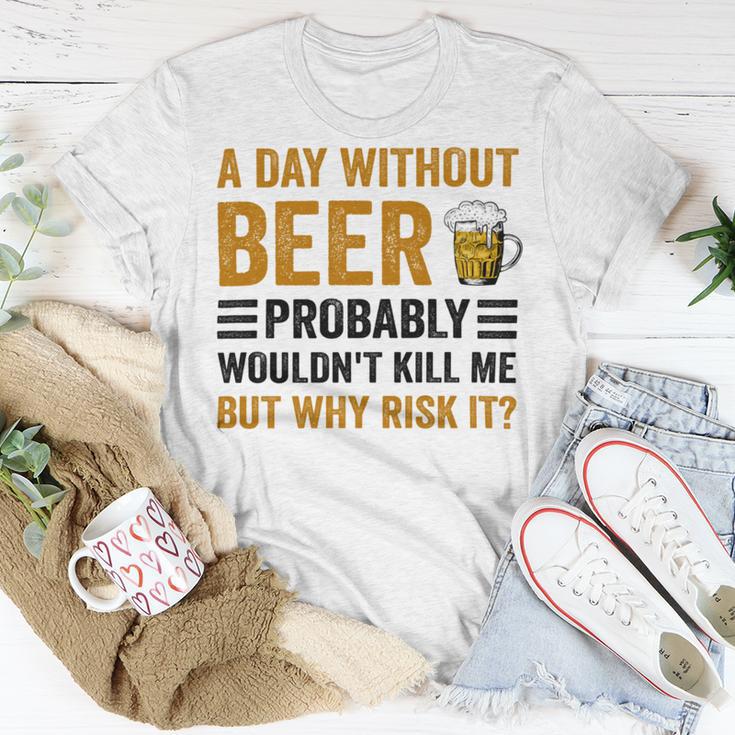 A Day Without Beer Why Risk It Funny Saying Beer Lover Drinker Unisex T-Shirt Funny Gifts