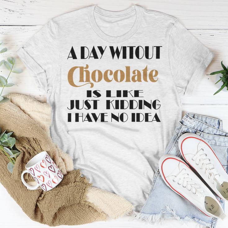 A Day Without Chocolate Is Like Just Kidding I Have No Idea Funny Quotes Gift For Chocolate Lovers Unisex T-Shirt Funny Gifts