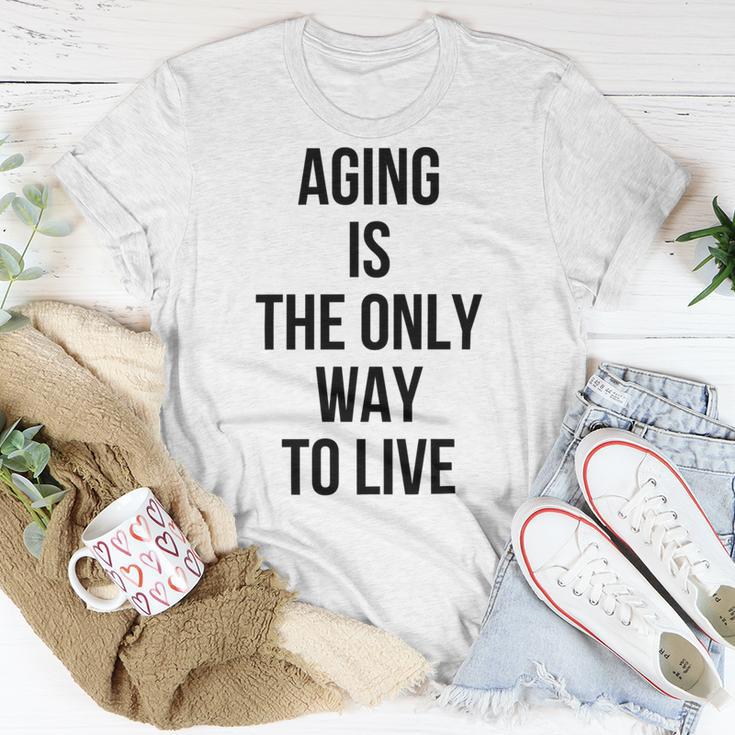 Aging Is The Only Way To Live Unisex T-Shirt Funny Gifts