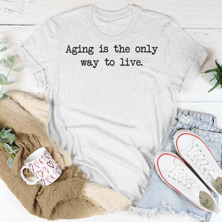 Aging Is The Only Way To Live Unisex T-Shirt Funny Gifts