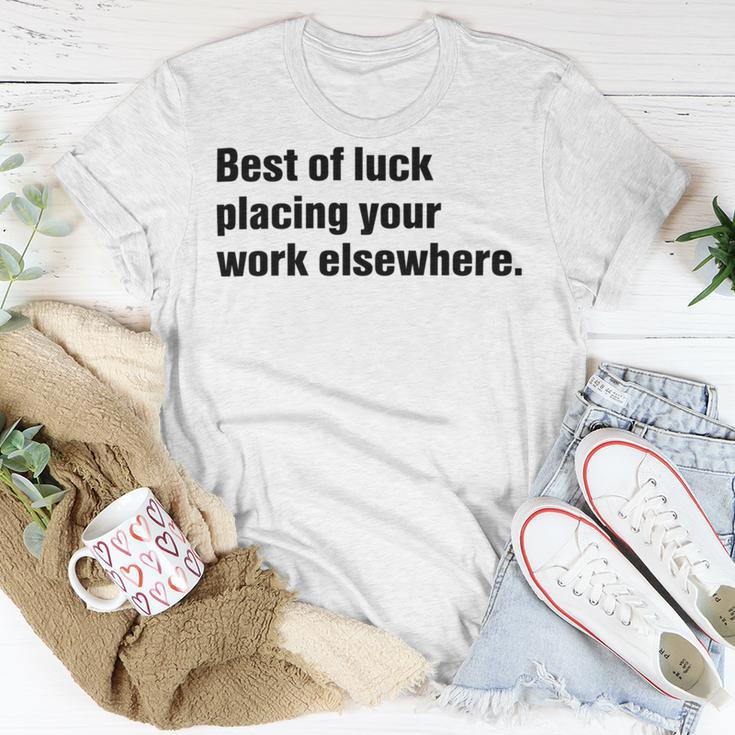 Best Of Luck Placing Your Work Elsewhere Unisex T-Shirt Funny Gifts