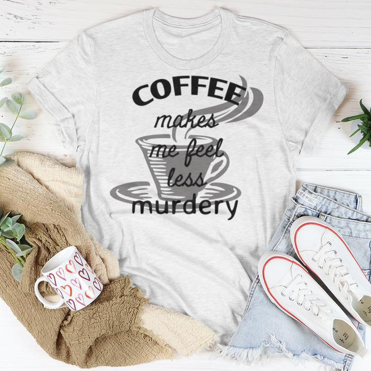 Coffee Makes Me Feel Less Murdery Unisex T-Shirt Funny Gifts