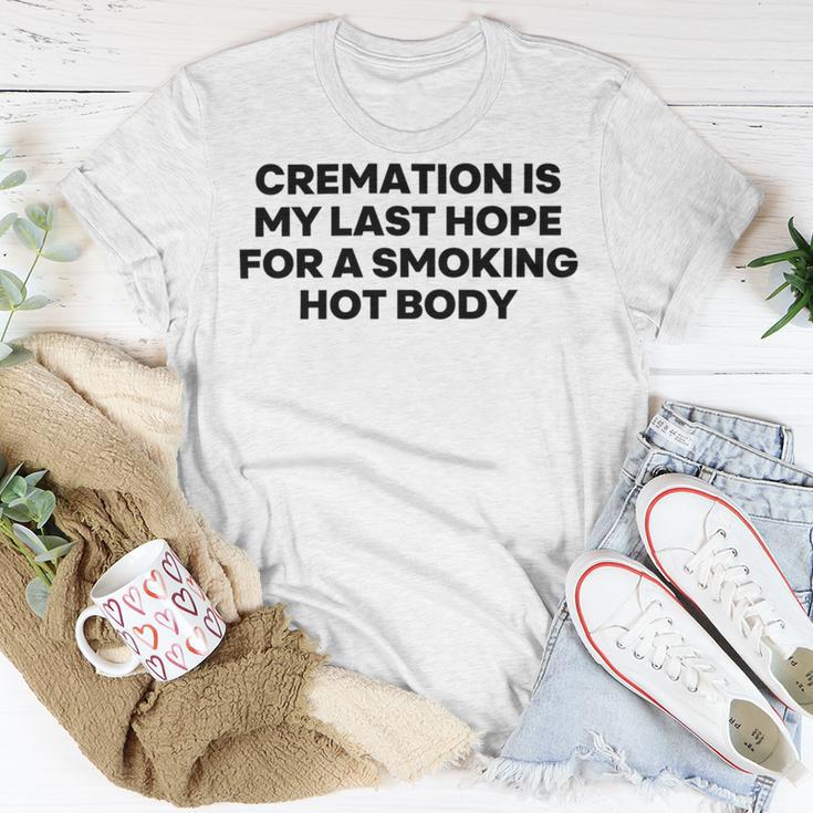 Cremation Is My Last Hope For A Smoking Hot Body Unisex T-Shirt Funny Gifts