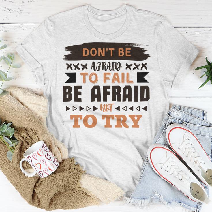 Dont Be Afraid To Fail Be Afraid Not To Try Unisex T-Shirt Funny Gifts