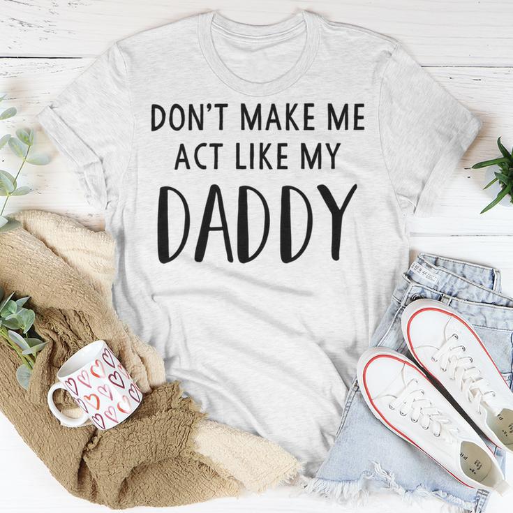 Dont Make Me Act Like My Daddy Unisex T-Shirt Funny Gifts