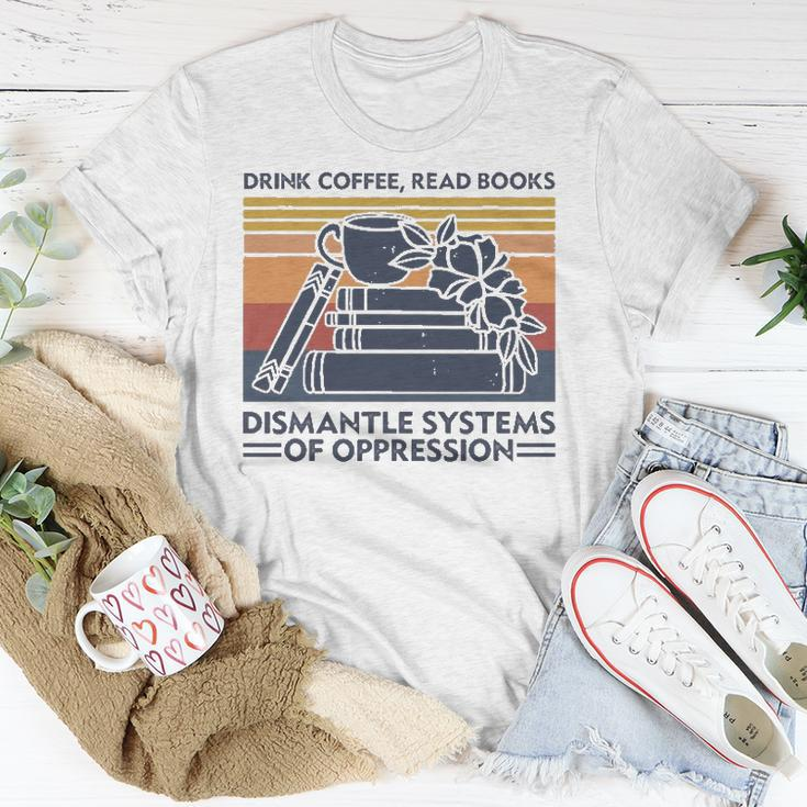 Drink Coffee Read Books Dismantle Systems Of Oppression Unisex T-Shirt Unique Gifts