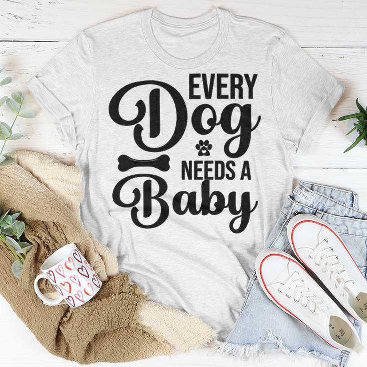 Every Dog Needs A Baby 768 Trending Shirt Unisex T-Shirt Funny Gifts