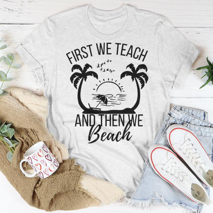 First We Teach And Then We Beach Unisex T-Shirt Funny Gifts