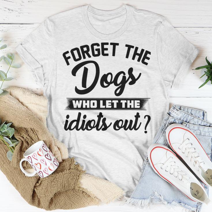 Forget The Dogs Who Let The Idiots Out Unisex T-Shirt Funny Gifts