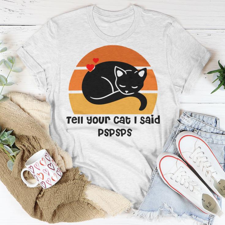 Funny Cat Tell Your Cat I Said Pspsps Gift For Cat Lovers Unisex T-Shirt Funny Gifts