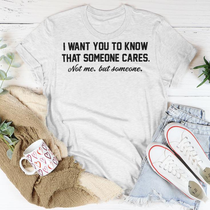 Funny I Want You To Know That Someone Cares Not Me But Someone Unisex T-Shirt Funny Gifts