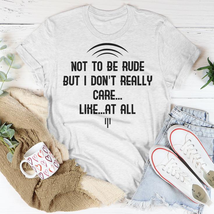 Funny Not To Be Rude But I DonReally Care Likeat All Unisex T-Shirt Funny Gifts