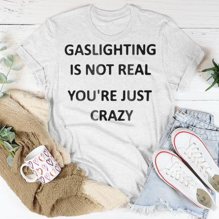 Gaslighting Is Not Real Youre Just Crazy Unisex T-Shirt Funny Gifts