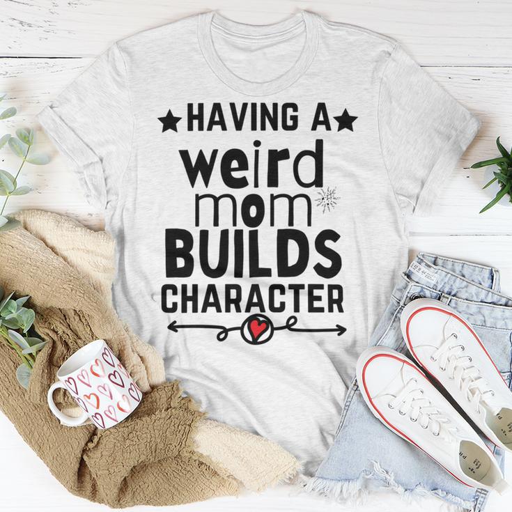 Having A Weird Mom Builds Character Unisex T-Shirt Funny Gifts