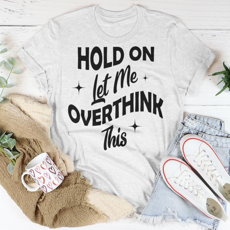 Hold On Let Me Overthink This Funny Sarcasm Unisex T-Shirt Funny Gifts