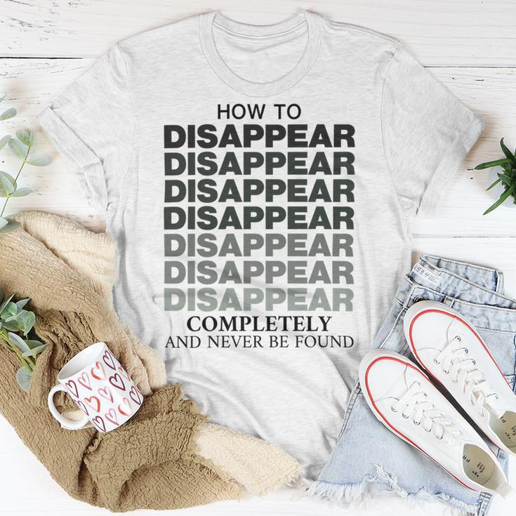 How To Disappear Completely And Never Be Found Unisex T-Shirt Funny Gifts