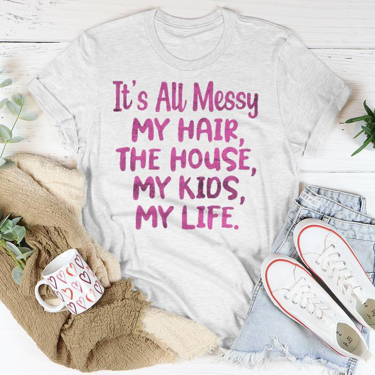 Its All Messy My Hair The House My Kids Funny Parenting Unisex T-Shirt Unique Gifts