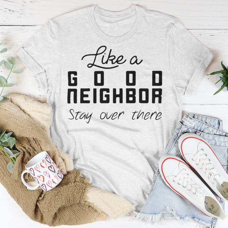 Like A Good Neighbor Stay Over There Unisex T-Shirt Funny Gifts