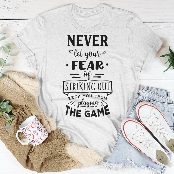 Never Let The Fear Of Striking Out Keep You From Playing The Game Unisex T-Shirt Unique Gifts