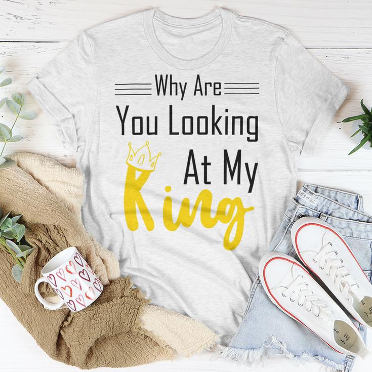 Official Why Are You Looking At My King - Idea For Husband And Boyfriend Unisex T-Shirt Funny Gifts