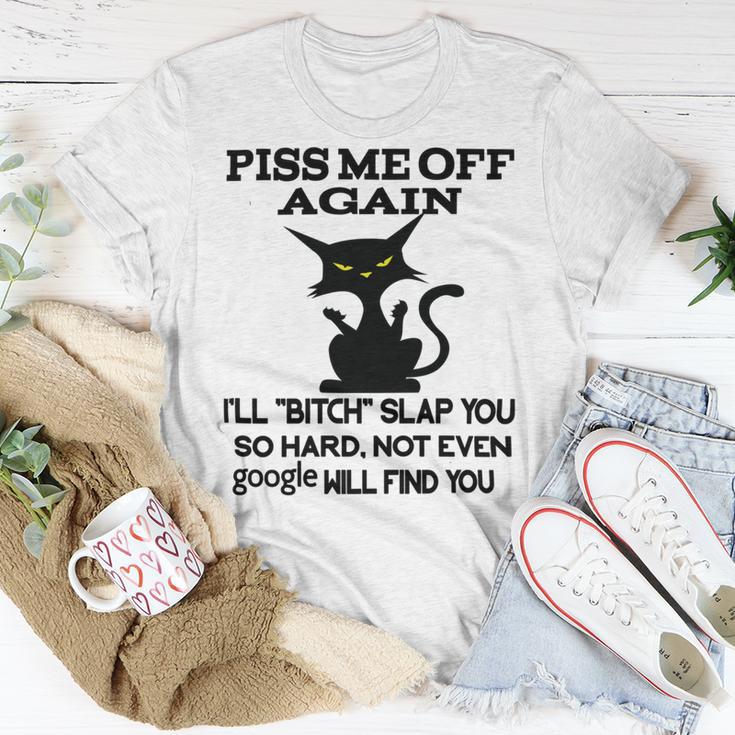 Piss Me Off Again Ill Bitch Slap You So Hard Not Even Google Will Find You Unisex T-Shirt Funny Gifts