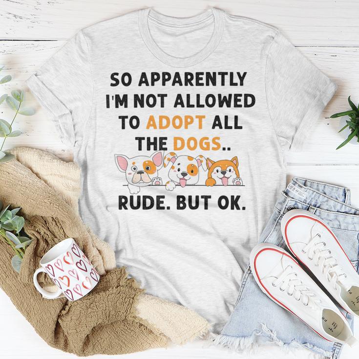 So Apparently Im Not Allowed To Adopt All The Dogs Unisex T-Shirt Funny Gifts