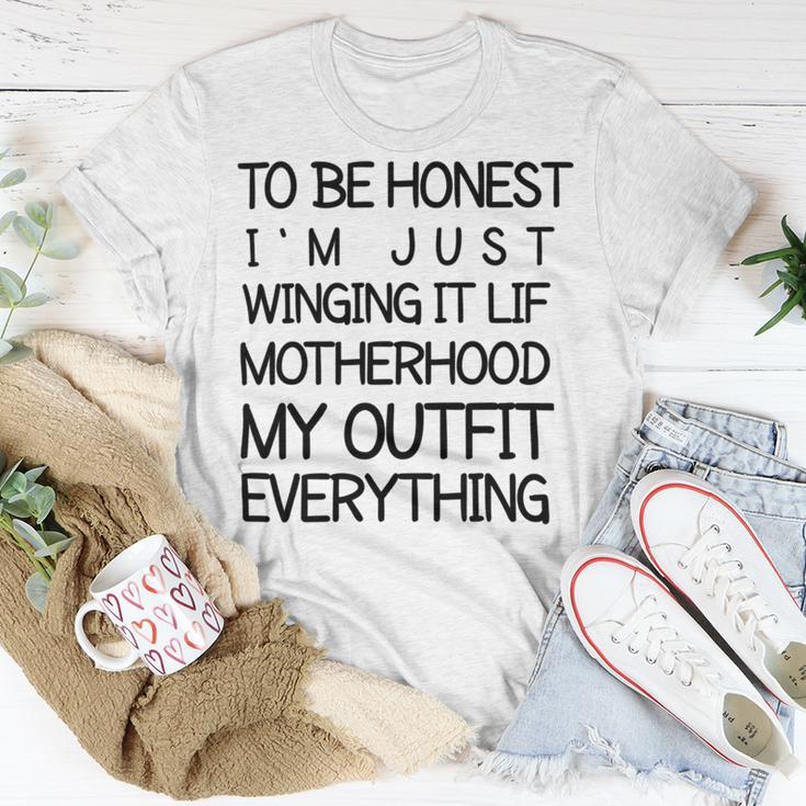 To Be Honest Im Just Winging It Life Motherhood My Outfit Everything 688 Shirt Unisex T-Shirt Funny Gifts