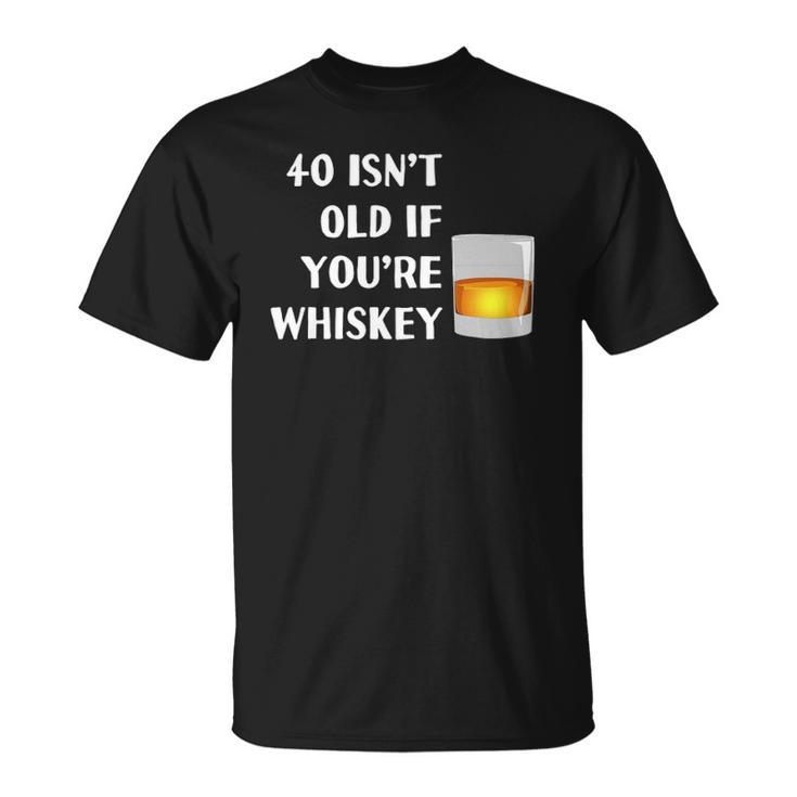 40 Isnt Old If Youre Whiskey Funny Birthday Party Group Unisex T-Shirt