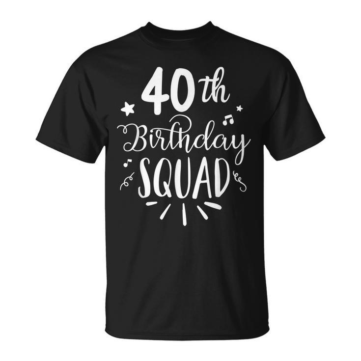 40Th Birthday Squad Happy Birthday Party  Unisex T-Shirt