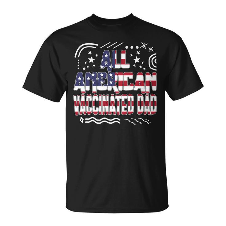 4Th Of July All American Vaccinated Dad Usa Flag America Ind   Unisex T-Shirt