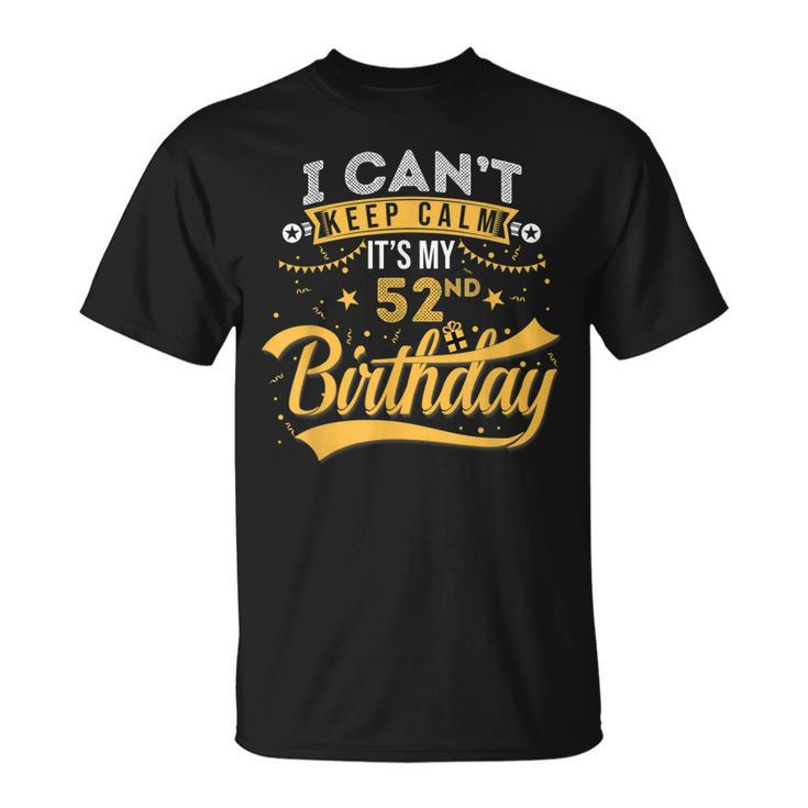 52 Years Old  I Cant Keep Calm Its My 52Nd Birthday  Unisex T-Shirt
