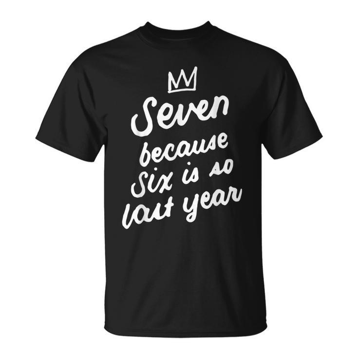 7 Years Old Birthday 7Th Seven Because Six Is So Last Year  Unisex T-Shirt