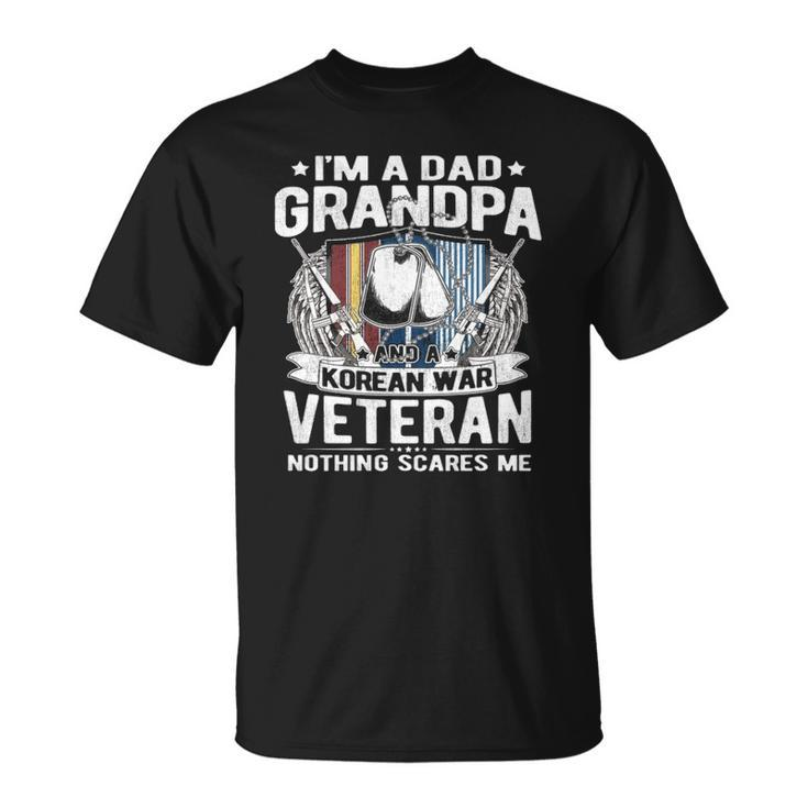 A Dad Grandpa Korean War Veteran Nothing Scares Me Dad Gift  Unisex T-Shirt