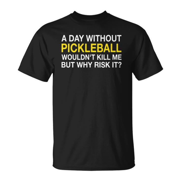 A Day Without Pickleball Wouldnt Kill Me But Why Risk It Unisex T-Shirt