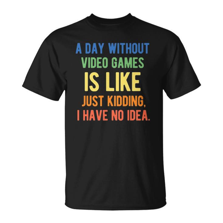 A Day Without Video Games Is Like - Funny Gamer Gaming Unisex T-Shirt