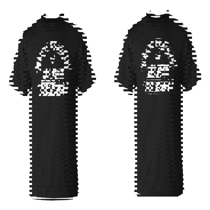 Aint Flexin Just Texan - Love Texas State Proud Texas Unisex T-Shirt