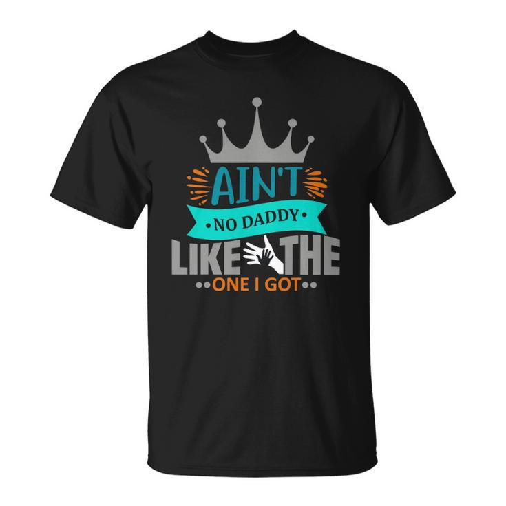 Aint No Daddy Like The One I Got Best Father Day Unisex T-Shirt