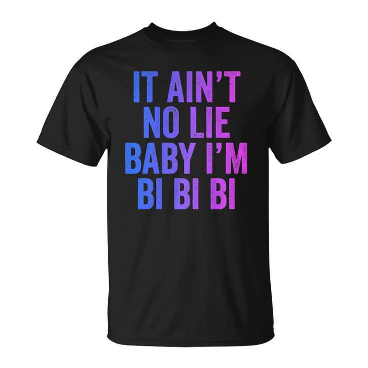 Aint No Lie Baby Im Bi Bi Bi Funny Bisexual Pride Humor  Unisex T-Shirt